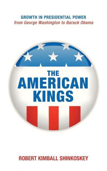 The American Kings: Growth in Presidential Power from George Washington to Barack Obama