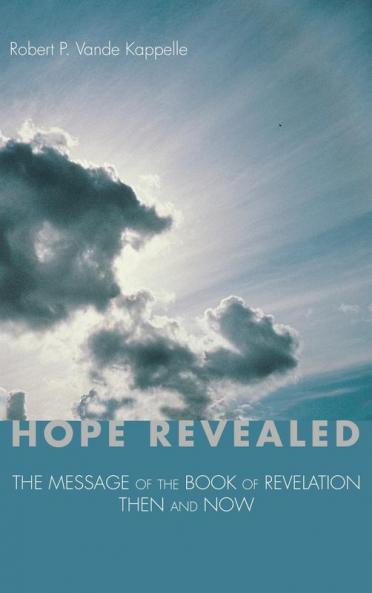 Hope Revealed: The Message of the Book of Revelation--Then and Now