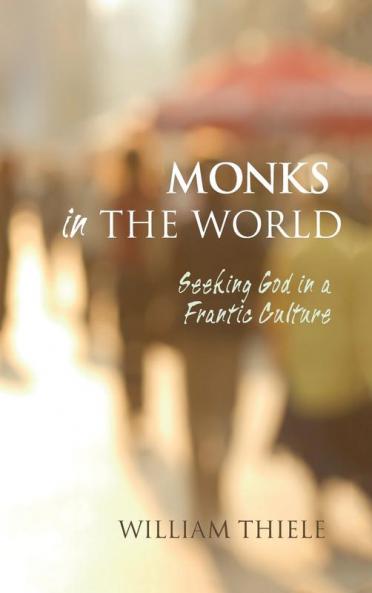 Monks in the World: Seeking God in a Frantic Culture