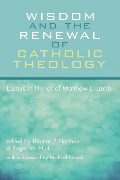 Wisdom and the Renewal of Catholic Theology: Essays in Honor of Matthew L. Lamb