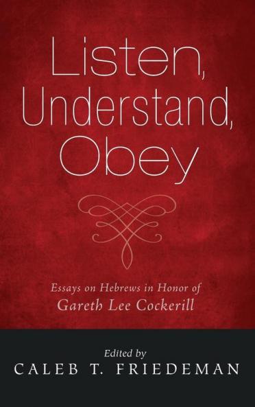 Listen Understand Obey: Essays on Hebrews in Honor of Gareth Lee Cockerill