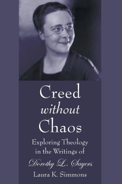 Creed Without Chaos: Exploring Theology in the Writings of Dorothy L. Sayers