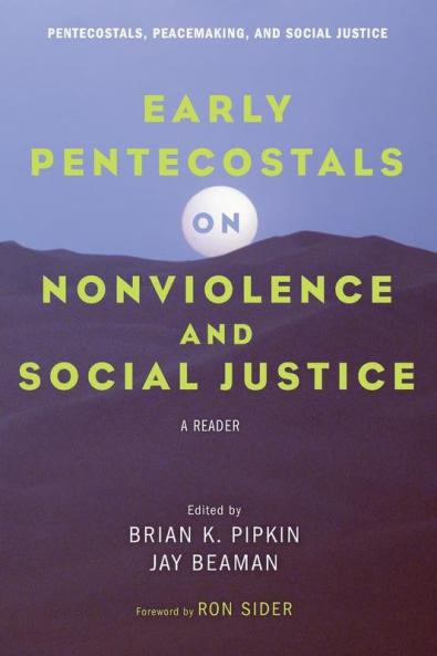 Early Pentecostals on Nonviolence and Social Justice: A Reader: 10 (Pentecostals Peacemaking and Social Justice)