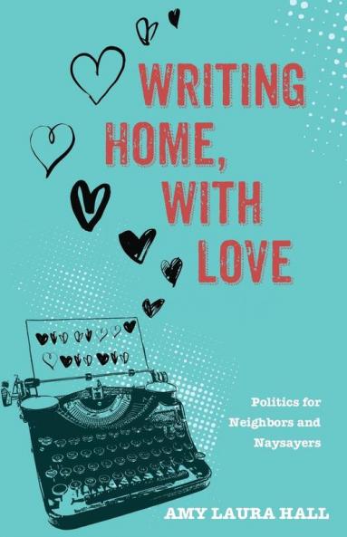 Writing Home With Love: Politics for Neighbors and Naysayers