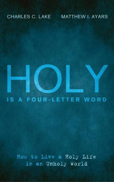 Holy Is a Four-Letter Word: How to Live a Holy Life in an Unholy World