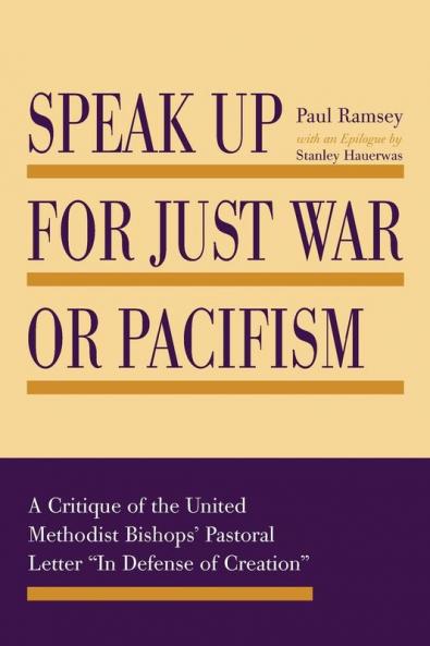 Speak Up for Just War or Pacifism: A Critique of the United Methodist Bishops' Pastoral Letter "In Defense of Creation"