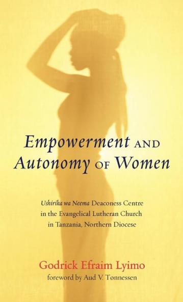 Empowerment and Autonomy of Women: Ushirika Wa Neema Deaconess Centre in the Evangelical Lutheran Church in Tanzania Northern Diocese