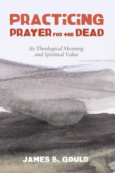 Practicing Prayer for the Dead: Its Theological Meaning and Spiritual Value