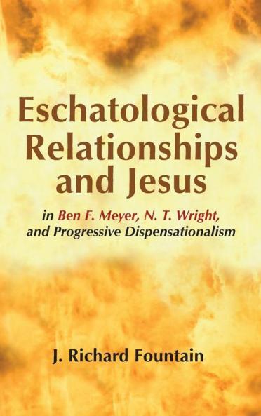 Eschatological Relationships and Jesus in Ben F. Meyer N. T. Wright and Progressive Dispensationalism