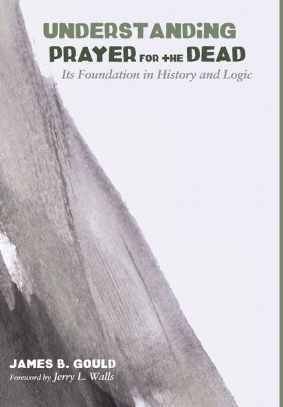 Understanding Prayer for the Dead: Its Foundation in History and Logic