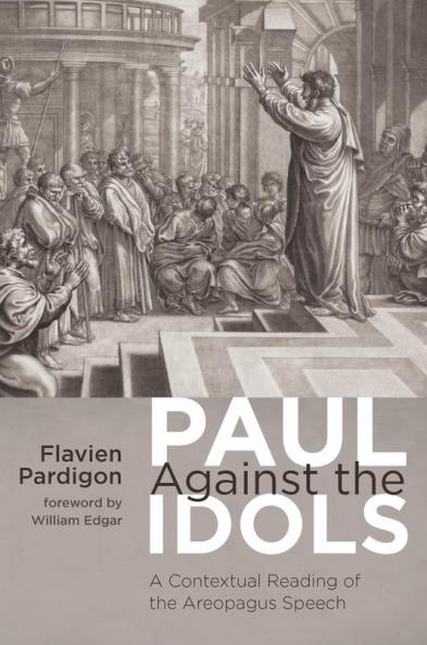 Paul Against the Idols: A Contextual Reading of the Areopagus Speech