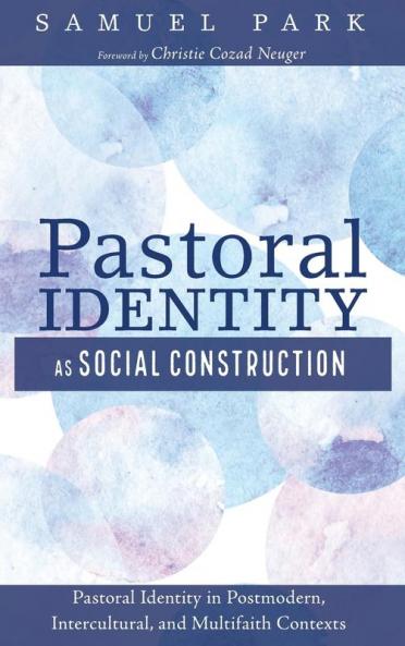 Pastoral Identity as Social Construction: Pastoral Identity in Postmodern Intercultural and Multifaith Contexts
