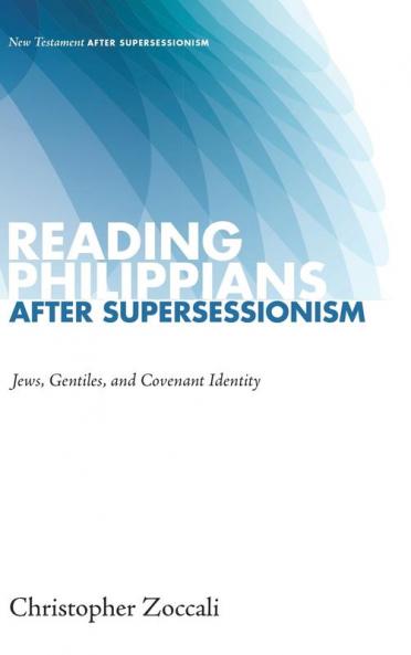 Reading Philippians after Supersessionism: Jews Gentiles and Covenant Identity (New Testament After Supersessionism)
