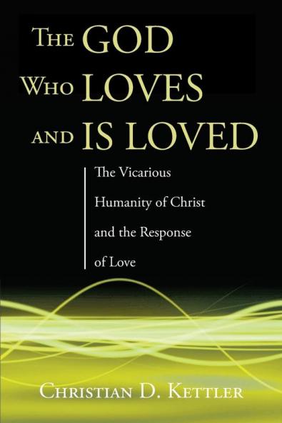 The God Who Loves and Is Loved: The Vicarious Humanity of Christ and the Response of Love