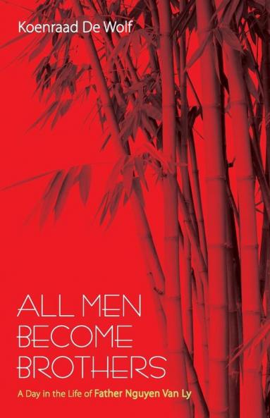 All Men Become Brothers: A Day in the Life of Father Nguyen Van Ly