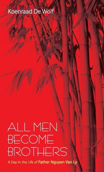 All Men Become Brothers: A Day in the Life of Father Nguyen Van Ly