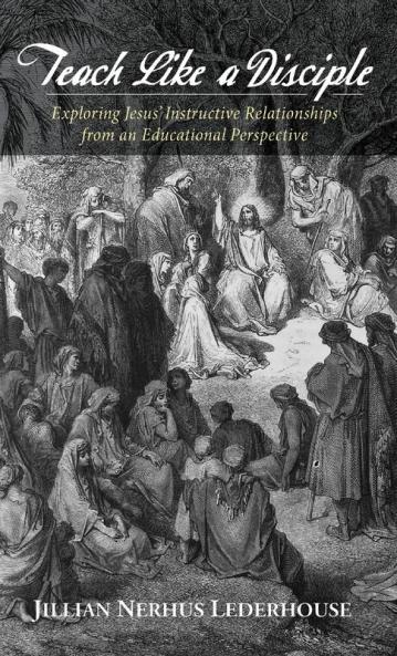 Teach Like a Disciple: Exploring Jesus' Instructive Relationships from an Educational Perspective