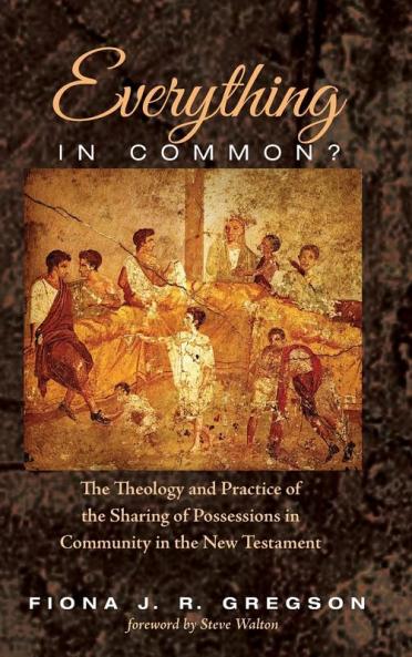 Everything in Common?: The Theology and Practice of the Sharing of Possessions in Community in the New Testament