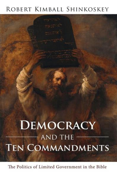 Democracy and the Ten Commandments: The Politics of Limited Government in the Bible
