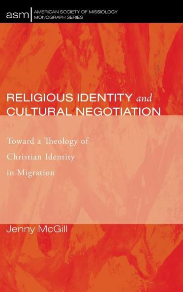 Religious Identity and Cultural Negotiation: Toward a Theology of Christian Identity in Migration: 29 (American Society of Missiology Monograph)