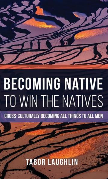 Becoming Native to Win the Natives: Cross-Culturally Becoming All Things to All Men
