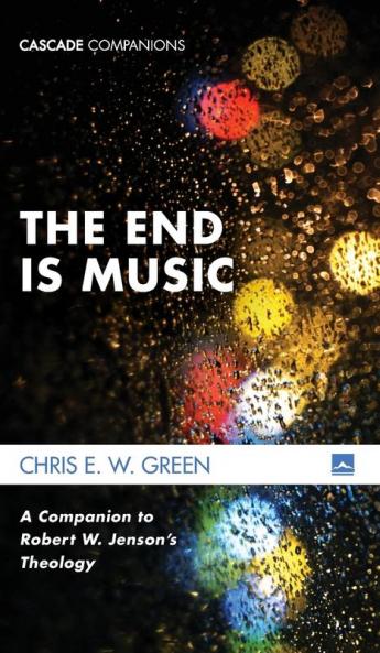 The End Is Music: A Companion to Robert W. Jenson's Theology (Cascade Companions)