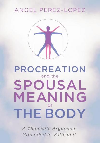 Procreation and the Spousal Meaning of the Body: A Thomistic Argument Grounded in Vatican II