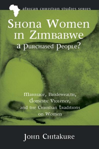 Shona Women in Zimbabwe-A Purchased People?: Marriage Bridewealth Domestic Violence and the Christian Traditions on Women: 12 (African Christian Studies)