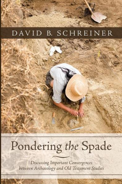 Pondering the Spade: Discussing Important Convergences Between Archaeology and Old Testament Studies