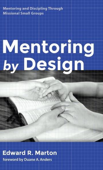 Mentoring by Design: Mentoring and Discipling Through Missional Small Groups