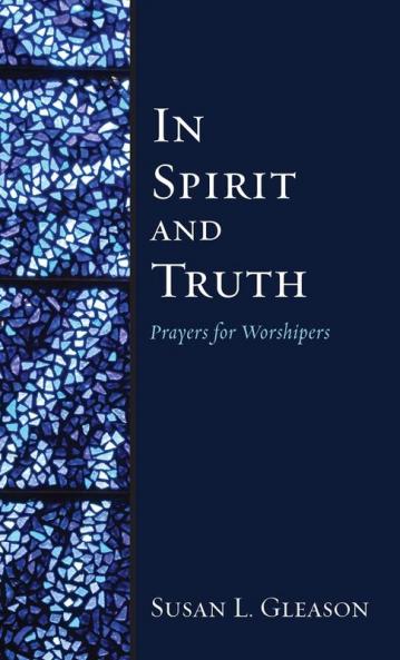 In Spirit and Truth: Prayers for Worshipers
