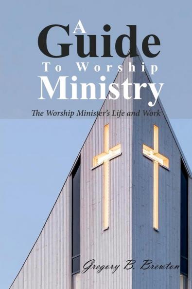 A Guide to Worship Ministry: The Worship Minister's Life and Work