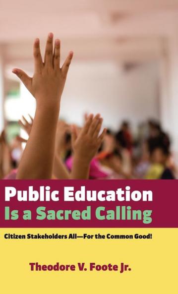 Public Education Is a Sacred Calling: Citizen Stakeholders All--For the Common Good!