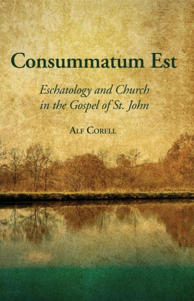 Consummatum Est: Eschatology and Church in the Gospel of St. John