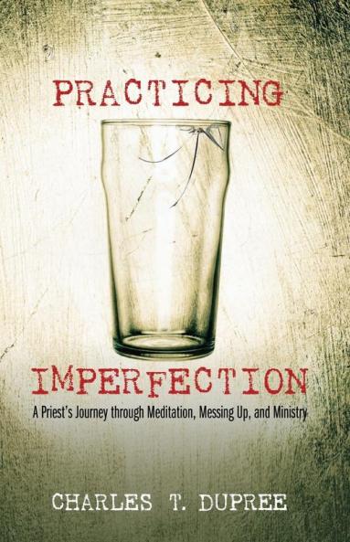 Practicing Imperfection: A Priest's Journey Through Meditation Messing Up and Ministry
