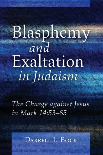 Blasphemy and Exaltation in Judaism: The Charge Against Jesus in Mark 14:53-65