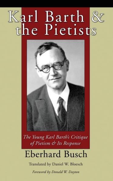 Karl Barth and the Pietists: The Young Karl Barth's Critique of Pietism & Its Response