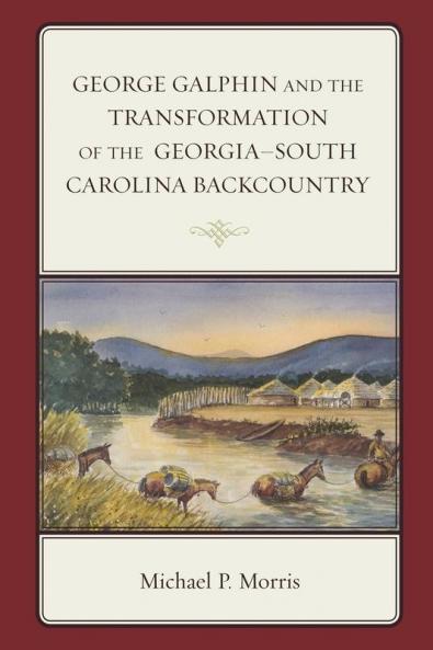 George Galphin and the Transformation of the Georgia-South Carolina Backcountry