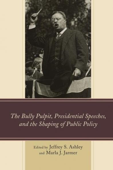 Bully Pulpit Presidential Speeches and the Shaping of Public Policy