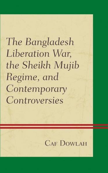 Bangladesh Liberation War the Sheikh Mujib Regime and Contemporary Controversies
