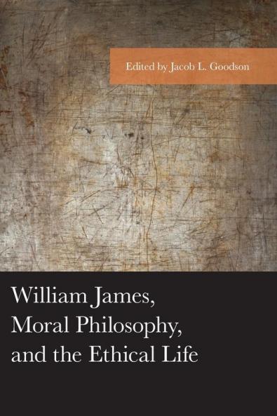 William James Moral Philosophy and the Ethical Life