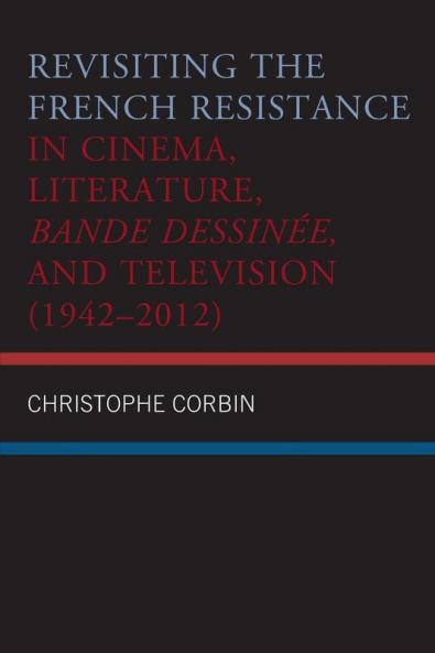 Revisiting the French Resistance in Cinema Literature Bande Dessinée and Television (1942-2012)