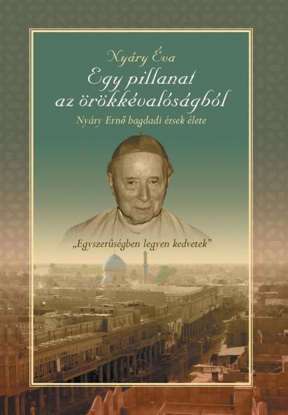 Egy Pillanat AZ Orokkevalosagbol Nyary Erno Bagdadi Ersek Elete