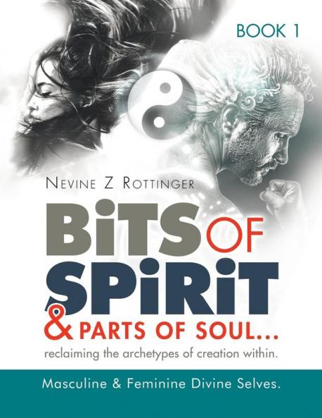 Bits of Spirit & Parts of Soul...Reclaiming the Archetypes of Creation Within.: Masculine & Feminine Divine Selves.
