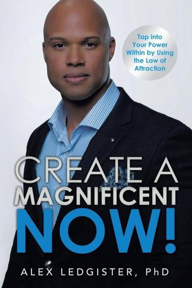 Create a Magnificent Now!: Tap into Your Power Within by Using the Law of Attraction