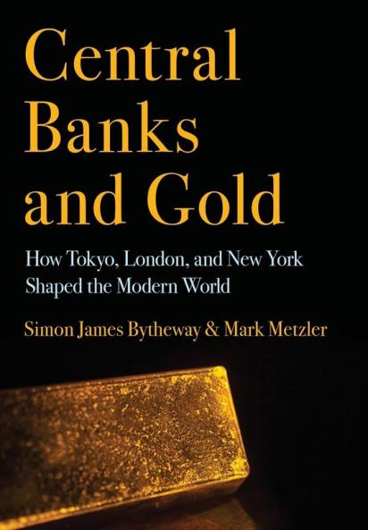 Central Banks and Gold: How Tokyo London and New York Shaped the Modern World (Cornell Studies in Money)