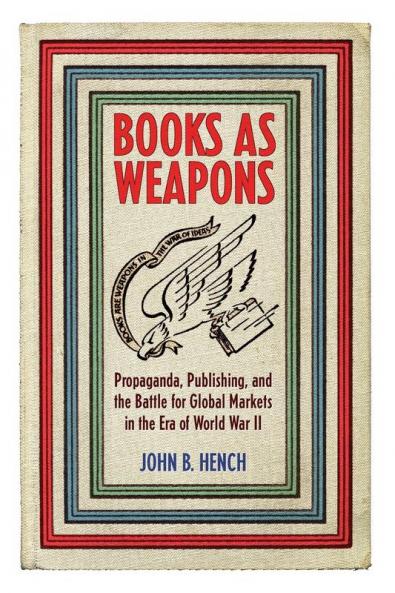 Books As Weapons: Propaganda Publishing and the Battle for Global Markets in the Era of World War II