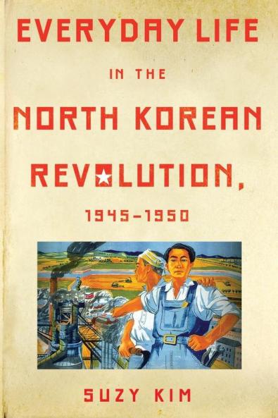 Everyday Life in the North Korean Revolution 1945-1950