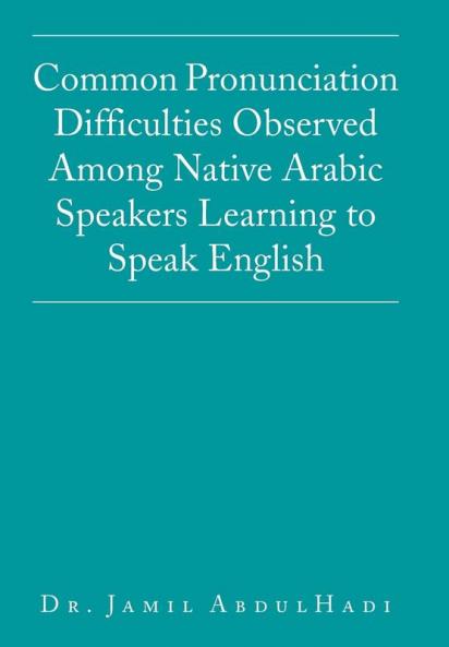 Common Pronunciation Difficulties Observed Among Native Arabic Speakers Learning to Speak English