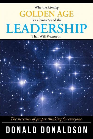 Why the Coming Golden Age Is a Certainty and the Leadership That Will Produce It: The necessity of proper thinking for everyone.
